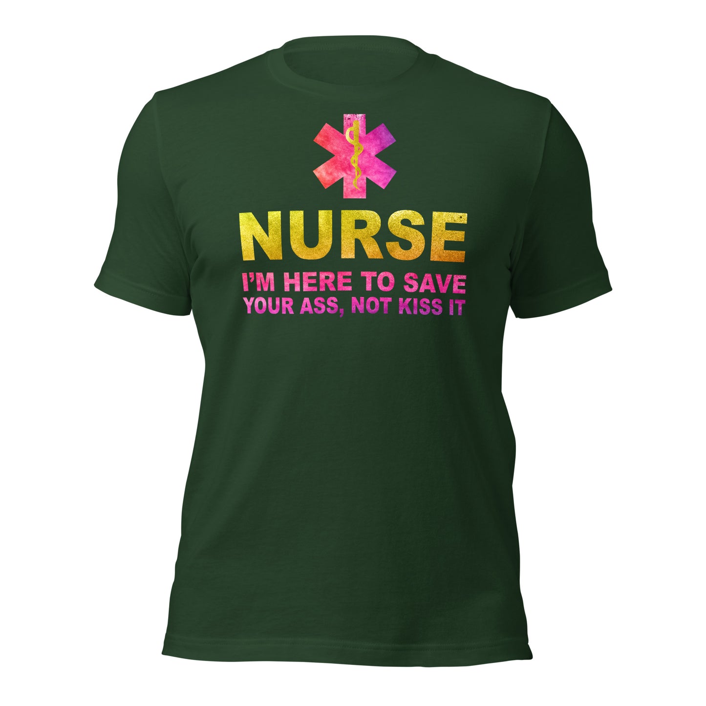 Nurse -I'm Here to Save Your Ass, Not Kiss It Unisex t-shirt