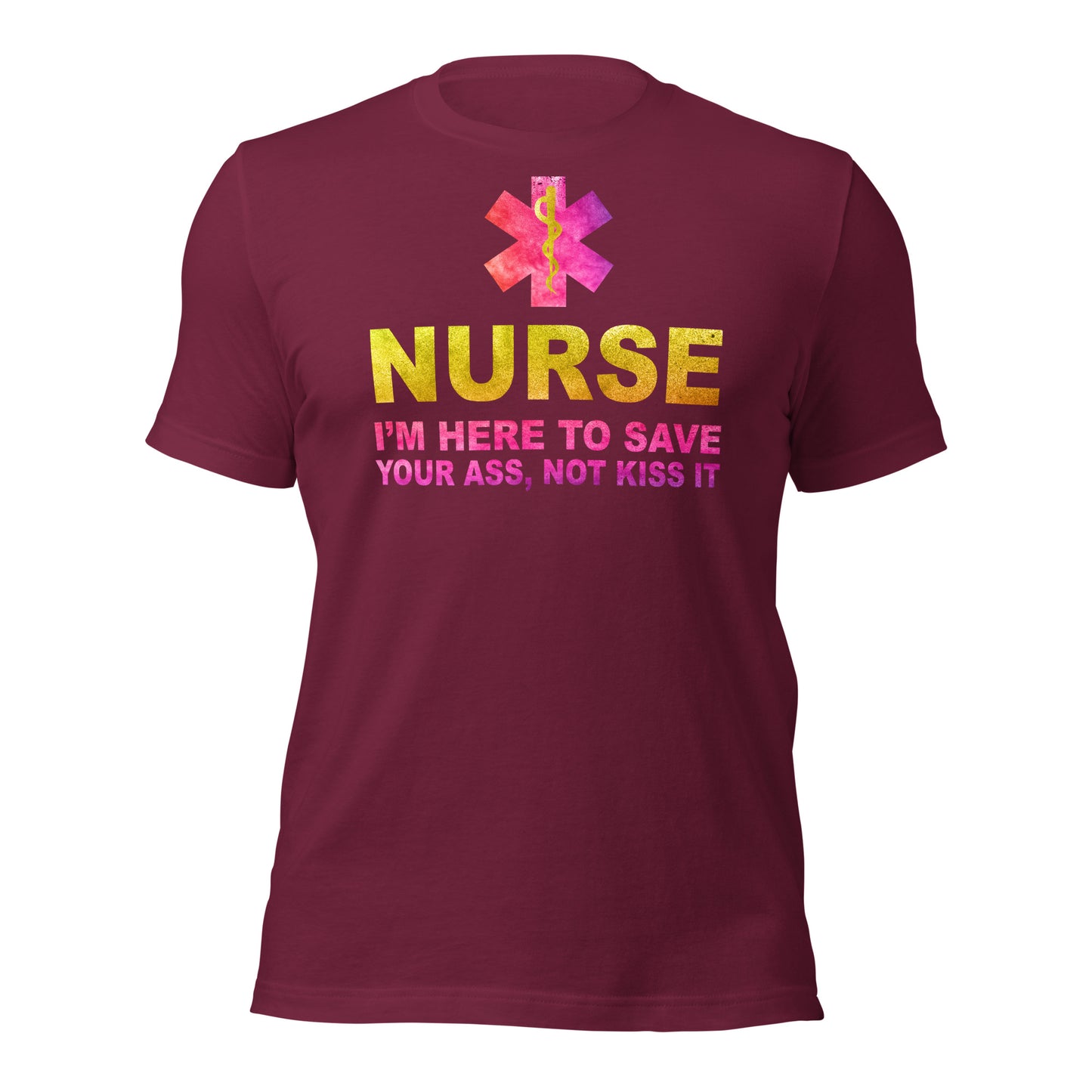 Nurse -I'm Here to Save Your Ass, Not Kiss It Unisex t-shirt