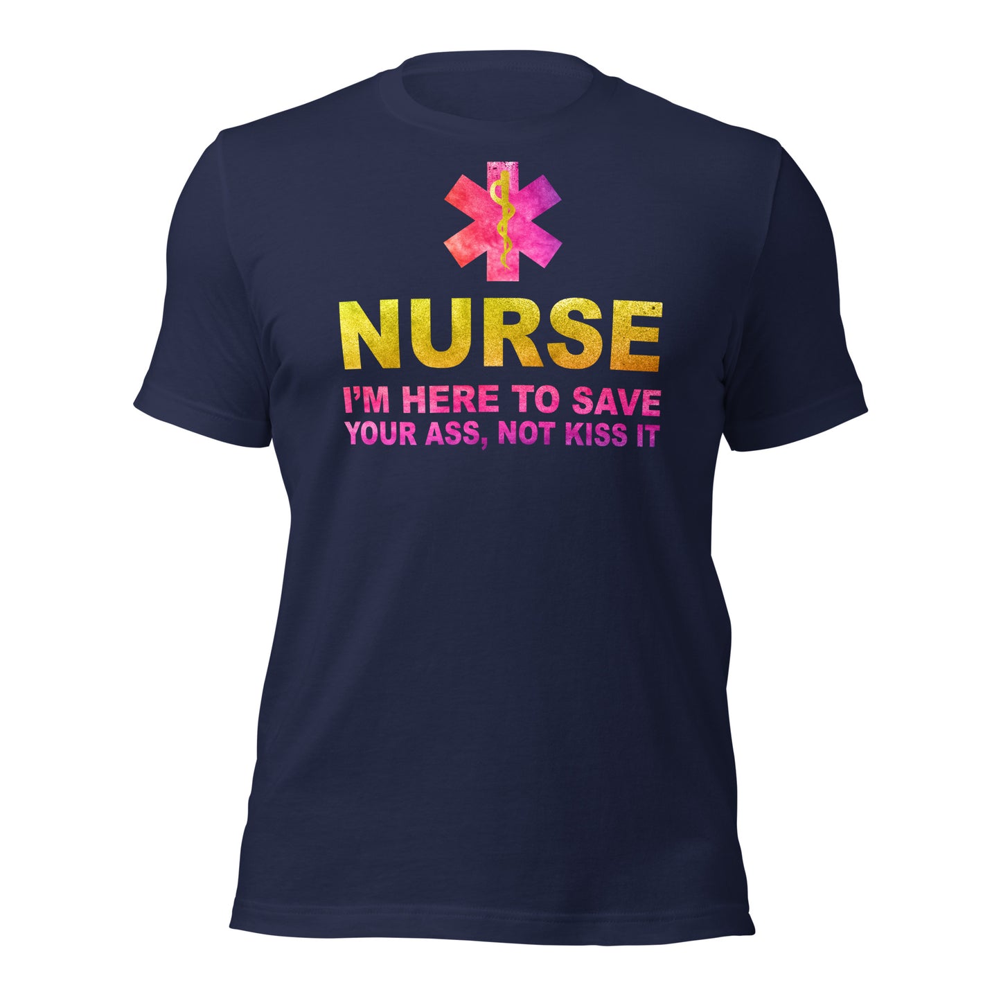 Nurse -I'm Here to Save Your Ass, Not Kiss It Unisex t-shirt