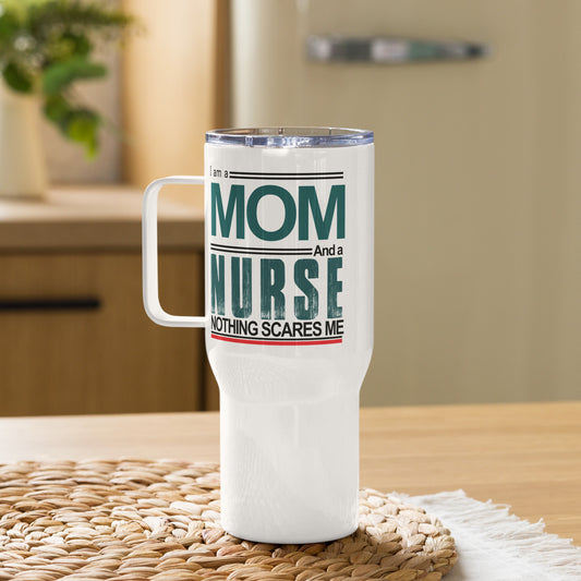 I am a MOM And a NURSE Nothing Scares Me - Travel mug with a handle