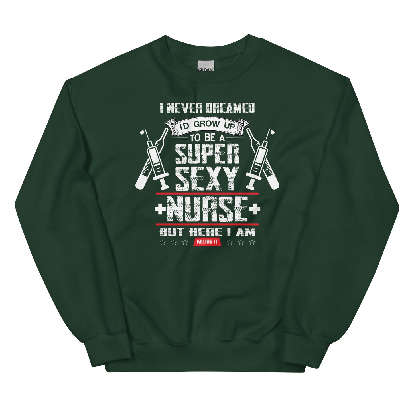 I Never Dreamed to Grow up to Be A Super Sexy Nurse Unisex Sweatshirt