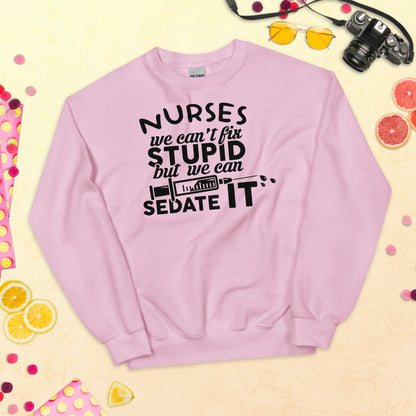 Nurses We Can't Fix Stupid But We Can Sedate ItUnisex Sweatshirt