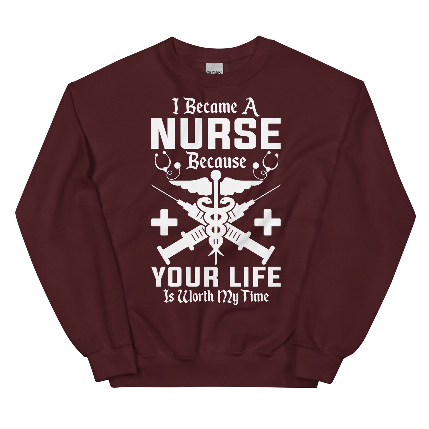 I Became a Nurse Because Your Life is Worth My Time Unisex Sweatshirt