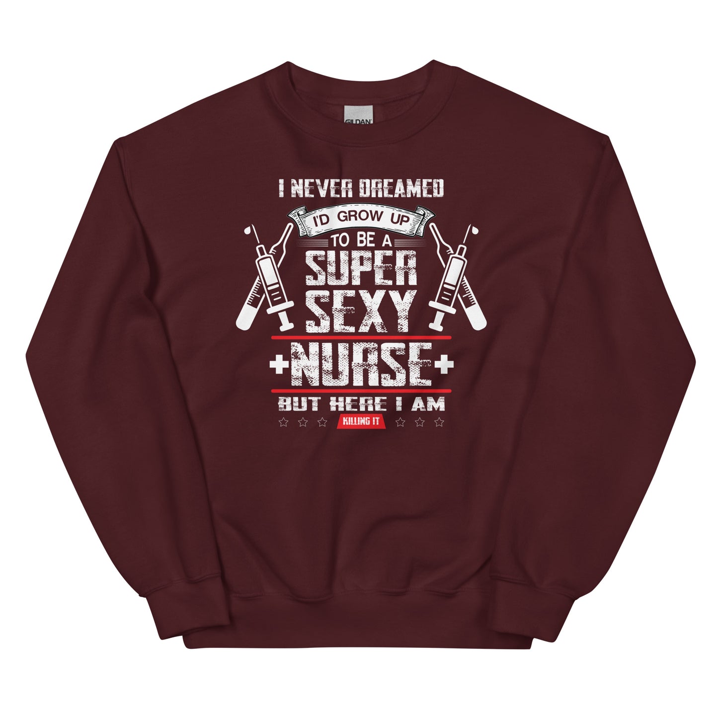 I Never Dreamed to Grow up to Be A Super Sexy Nurse Unisex Sweatshirt