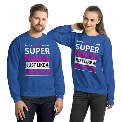 I'm a Super Nurse Just Like a Normal Nurse But Much Cooler Unisex Sweatshirt