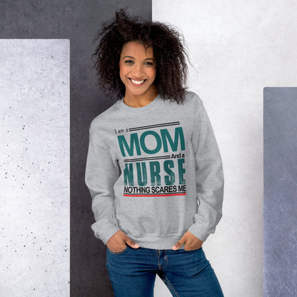 I am a MOM And a Nurse Nothing Scares Me - Unisex Sweatshirt