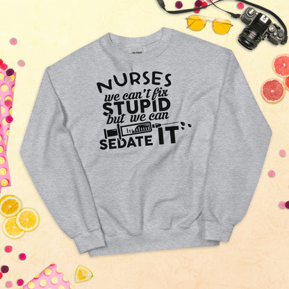 Nurses We Can't Fix Stupid But We Can Sedate ItUnisex Sweatshirt