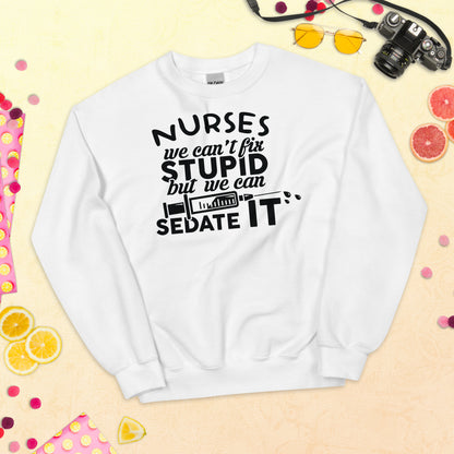 Nurses We Can't Fix Stupid But We Can Sedate ItUnisex Sweatshirt