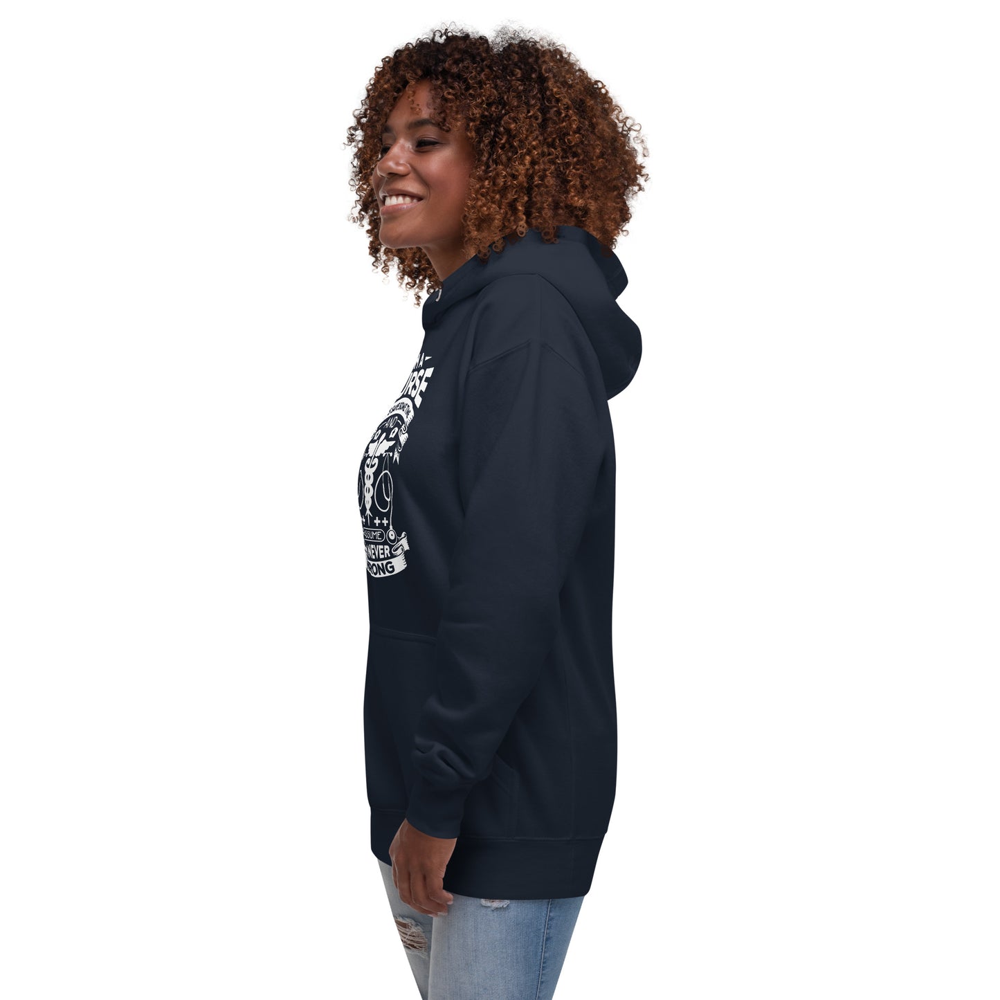 I'm A Nurse Let's Save Some Time and Assume I'm Never Wrong. Unisex Hoodie