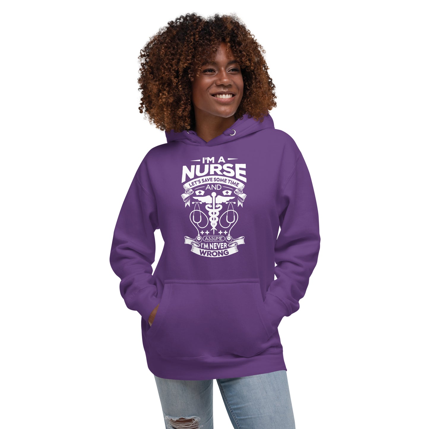 I'm A Nurse Let's Save Some Time and Assume I'm Never Wrong. Unisex Hoodie