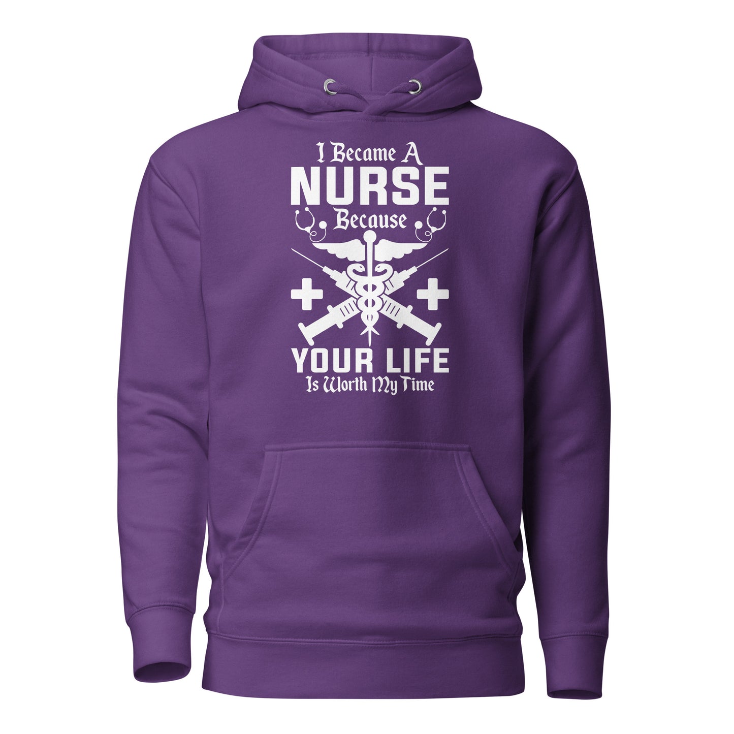 I Became a Nurse Because Your Life is Worth My Time - Unisex Hoodie