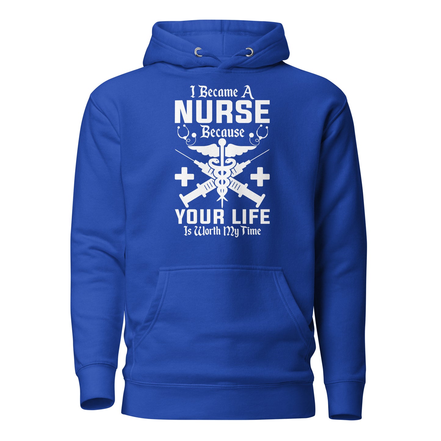 I Became a Nurse Because Your Life is Worth My Time - Unisex Hoodie