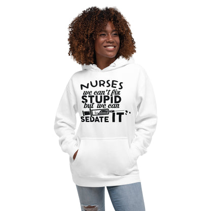 Nurses We Can't Fix Stupid but we Can Sedate itUnisex Hoodie