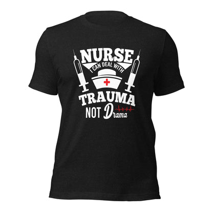 Nurse. I Can Deal with Trauma Not Drama Unisex t-shirt