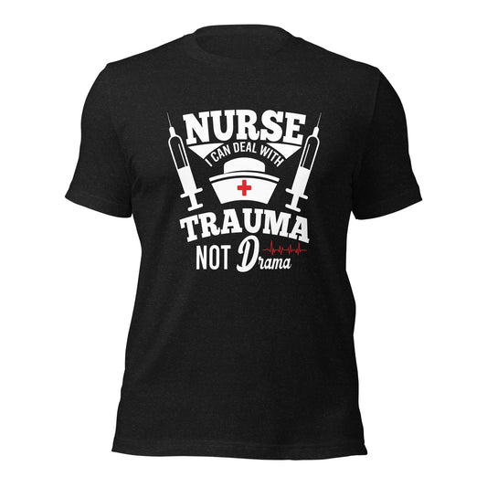 Nurse. I Can Deal with Trauma Not Drama Unisex t-shirt