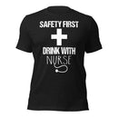 Safety First Drink With a Nurse Unisex t-shirt