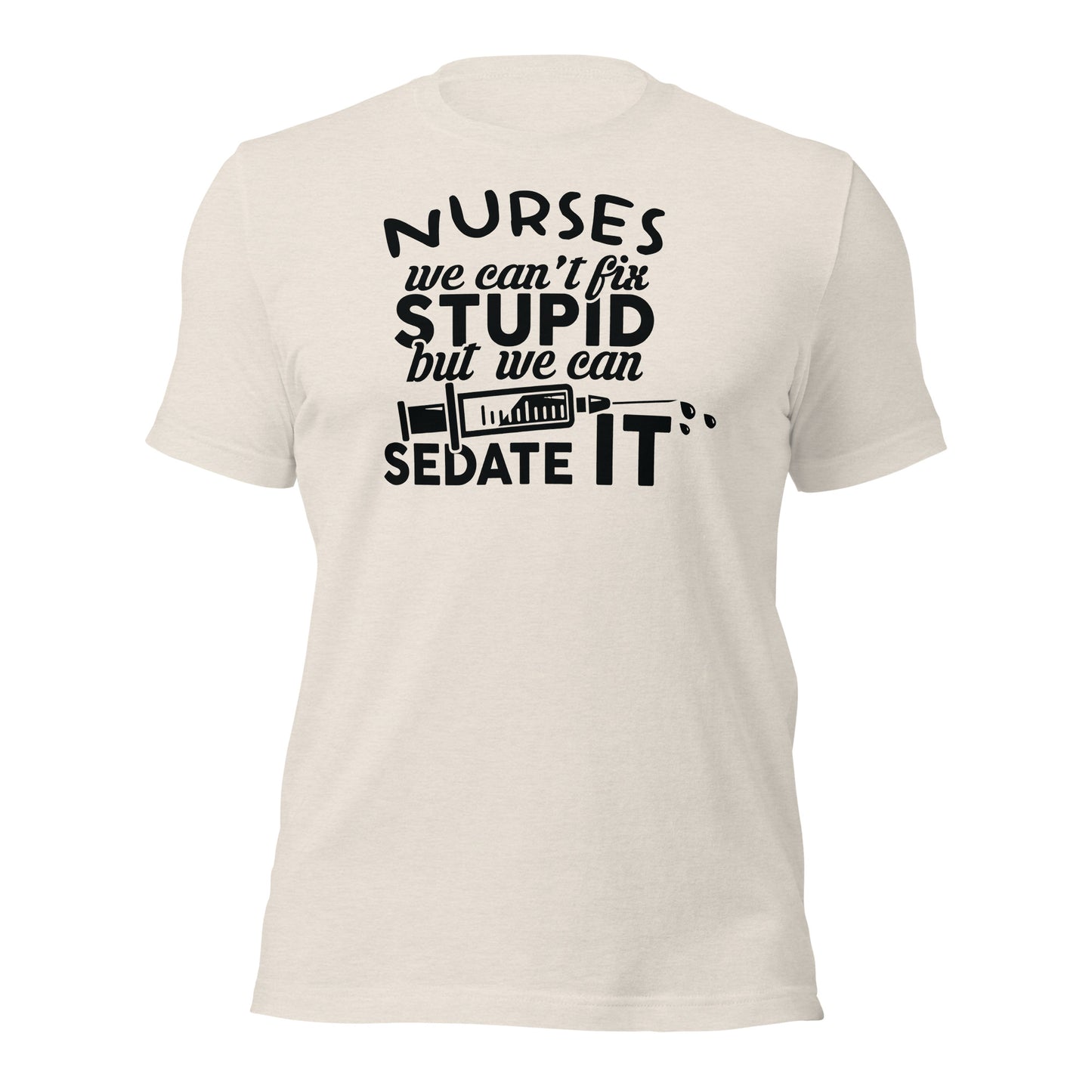 Nurses We Can't Fix Stupid Unisex t-shirt