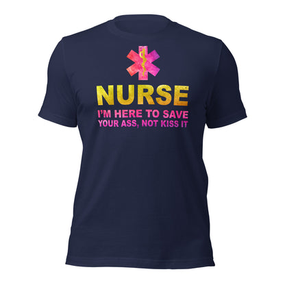 Nurse -I'm Here to Save Your Ass, Not Kiss It Unisex t-shirt