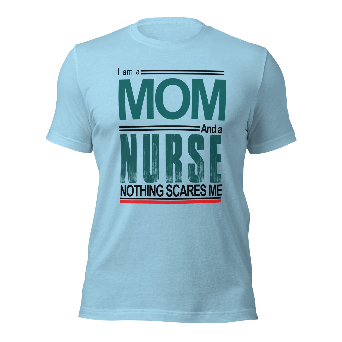 I am a Mom and a Nurse. Nothing Scares Me Unisex t-shirt