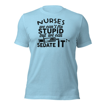 Nurses We Can't Fix Stupid Unisex t-shirt