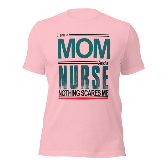 I am a Mom and a Nurse. Nothing Scares Me Unisex t-shirt