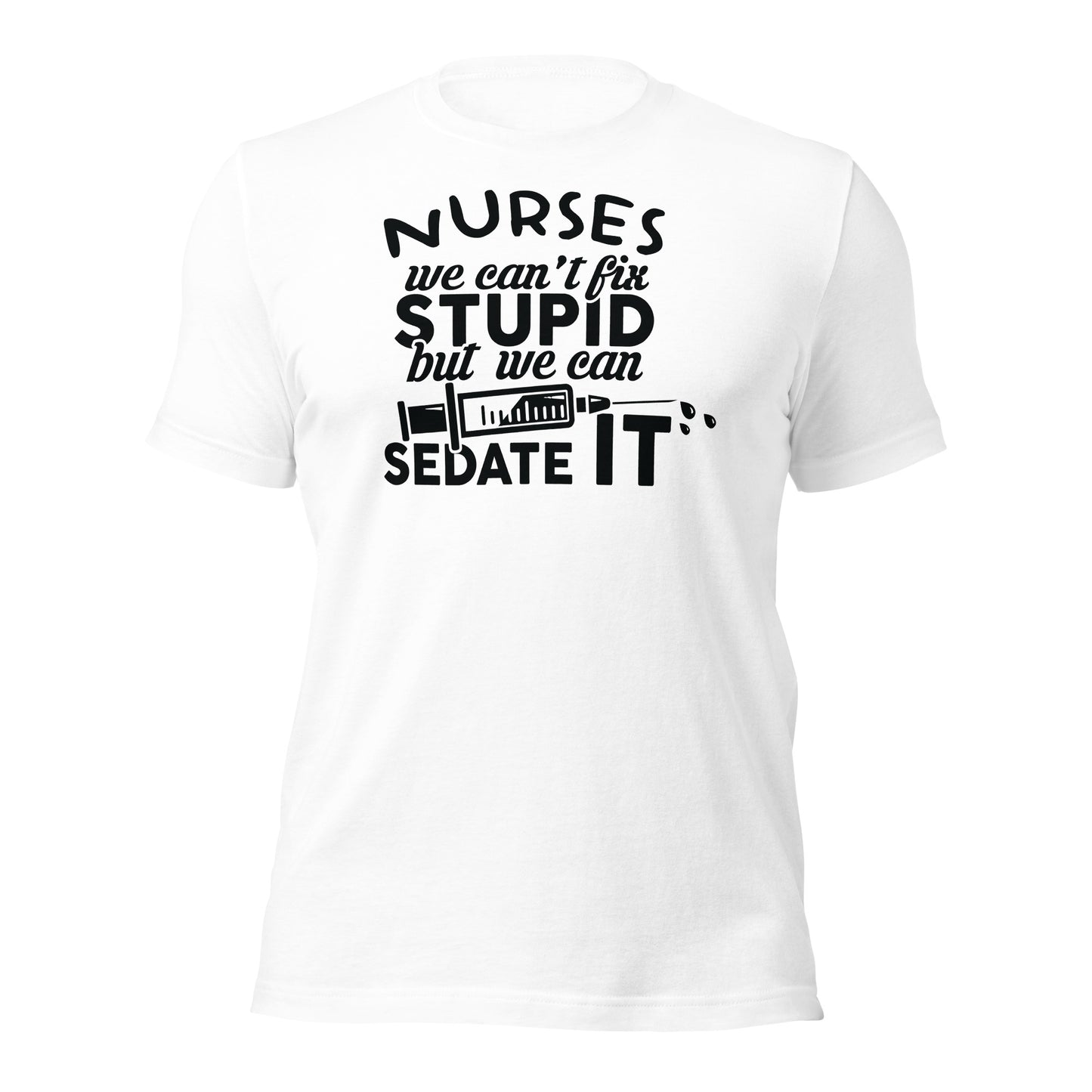 Nurses We Can't Fix Stupid Unisex t-shirt